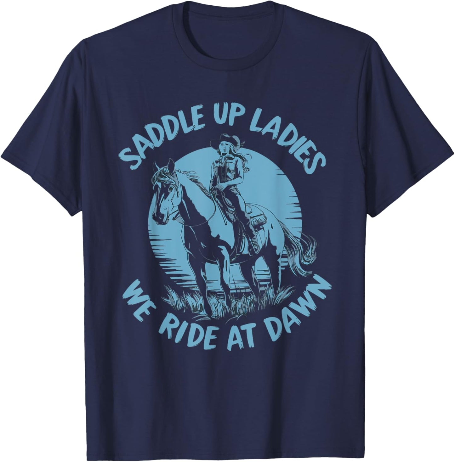 Saddle Up Ladies We Ride At Dawn T-Shirt - T-Shirt | Navy