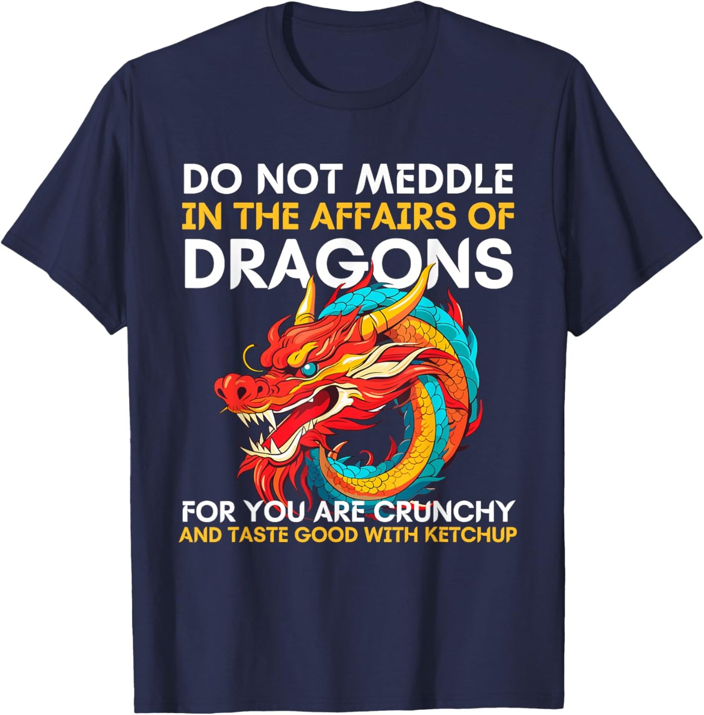 Do Not Meddle In The Affairs Of Dragons For You Are Crunchy T-Shirt - T-Shirt | Navy
