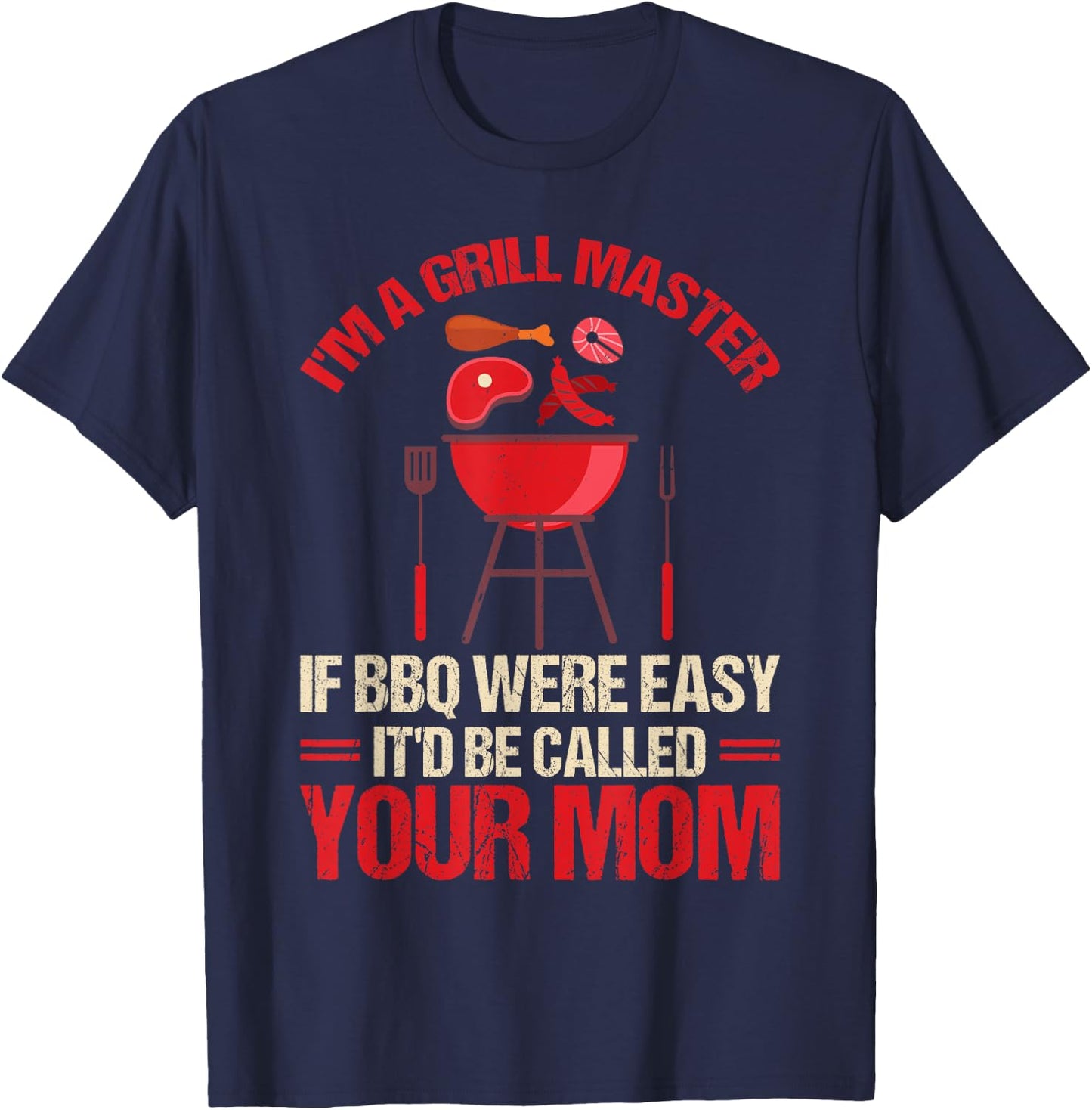 I'm A Grill Master If BBQ Were Easy It'd Be Called Your Mom T-Shirt - T-Shirt | Navy