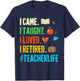 I Came I Taught I Loved I Retired Funny Teacher Retirement T-Shirt - T-Shirt | Navy