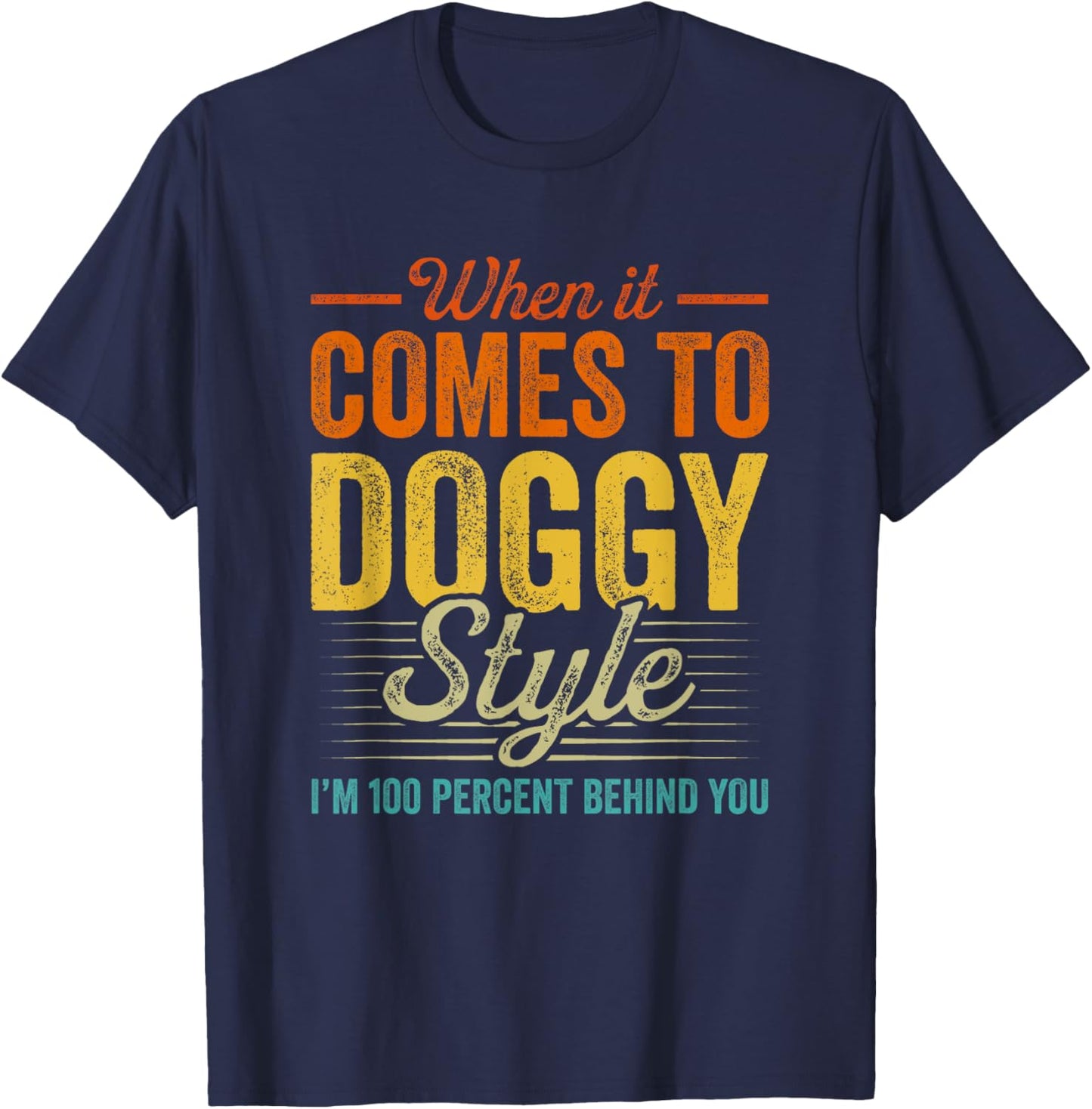 When It Comes To Doggy Style I’m 100 Percent Behind You T-Shirt - T-Shirt | Navy