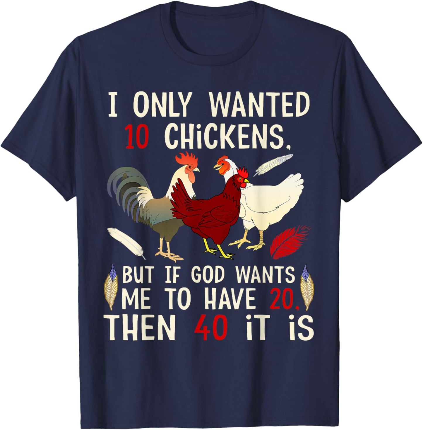 I Only Wanted 10 Chickens But If God Wants Me To Have 20 T-Shirt - T-Shirt | Navy