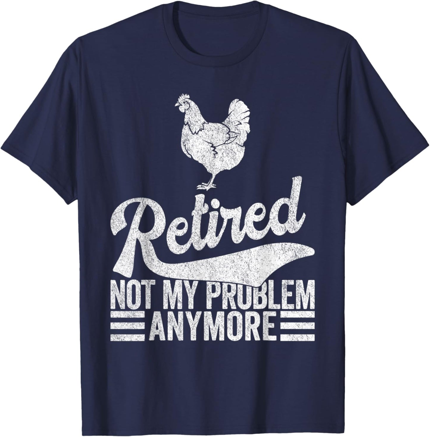 Retired Not My Problem Anymore Retirement Raising Chickens T-Shirt - T-Shirt | Navy