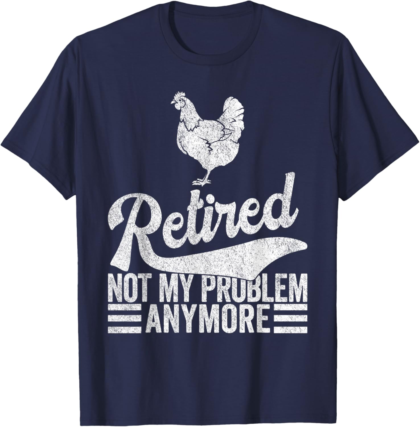 Retired Not My Problem Anymore Retirement Raising Chickens T-Shirt - T-Shirt | Navy