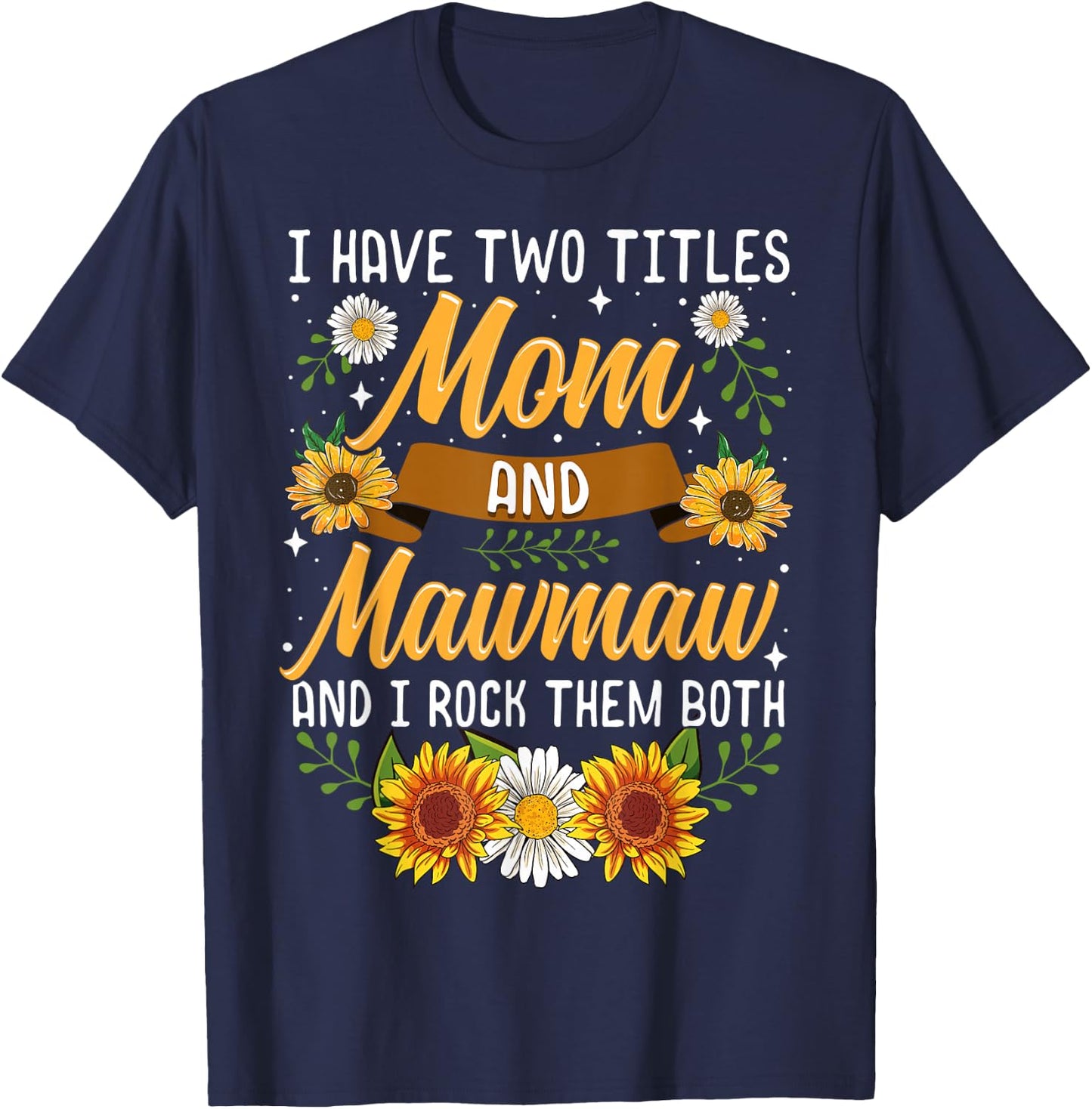 I Have Two Titles Mom And Mawmaw Mothers Day Gifts T-Shirt - T-Shirt | Navy