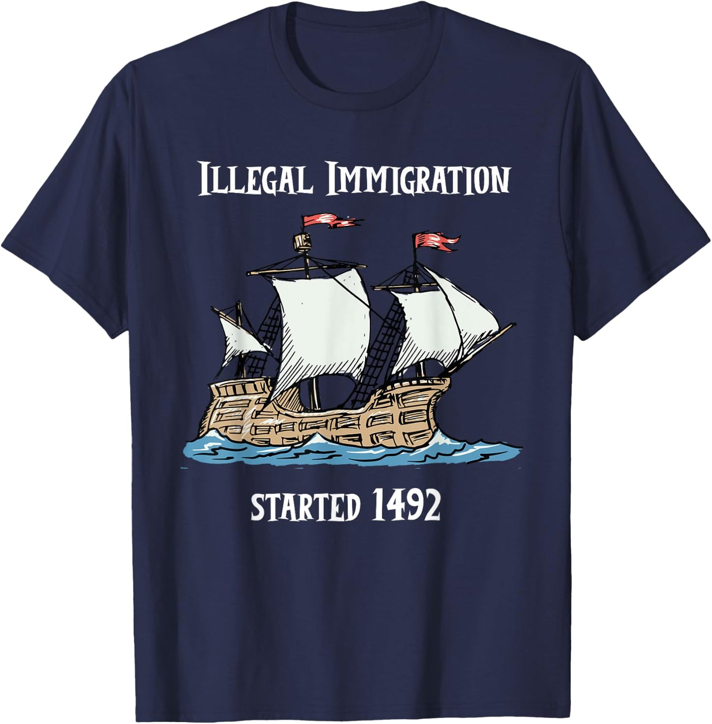 Illegal Immigration Started 1492 - Funny Immigration T-Shirt - T-Shirt | Navy