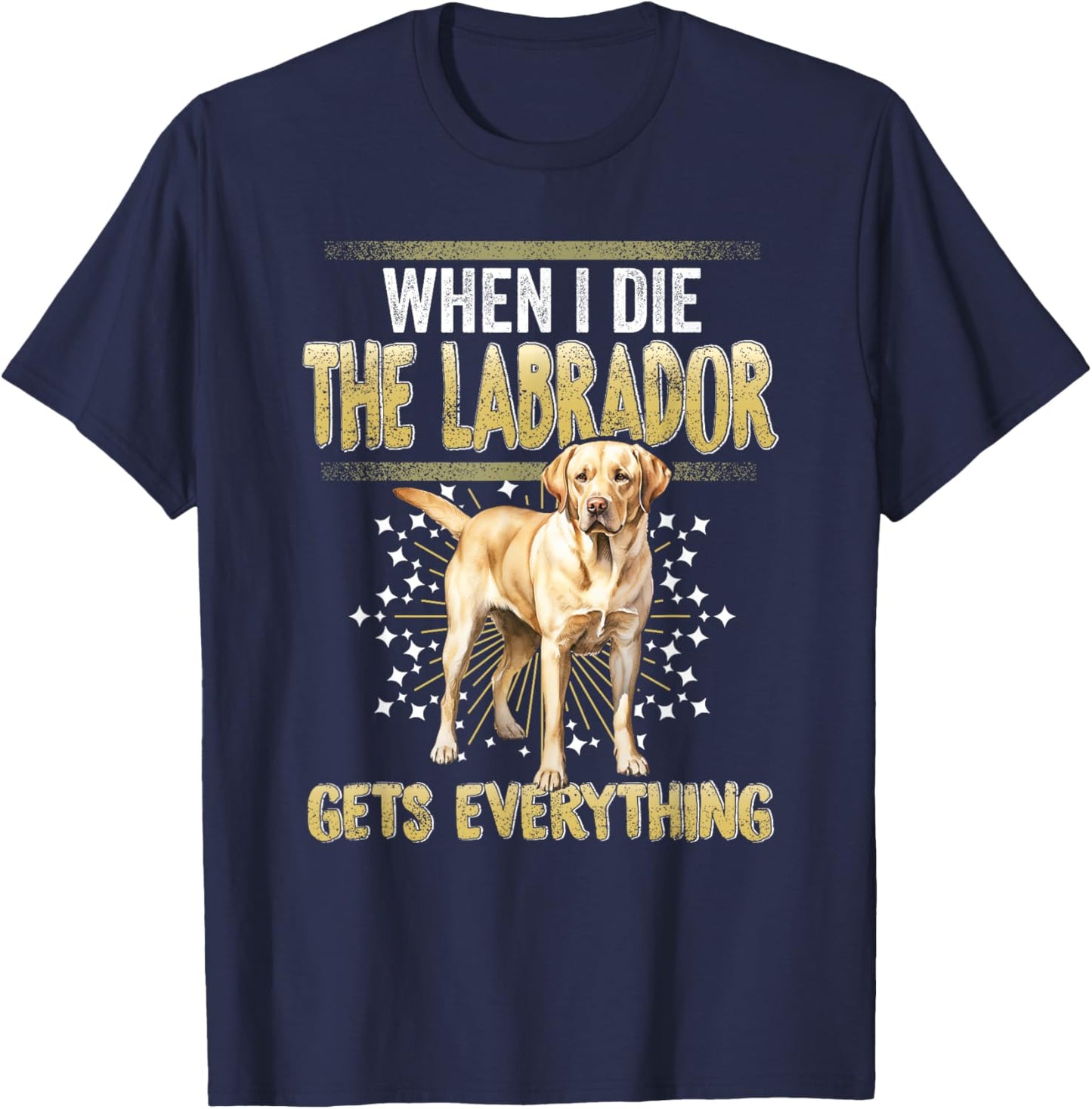 Labrador Retriever When I Die Gets Everything The Labrador T-Shirt - T-Shirt | Navy