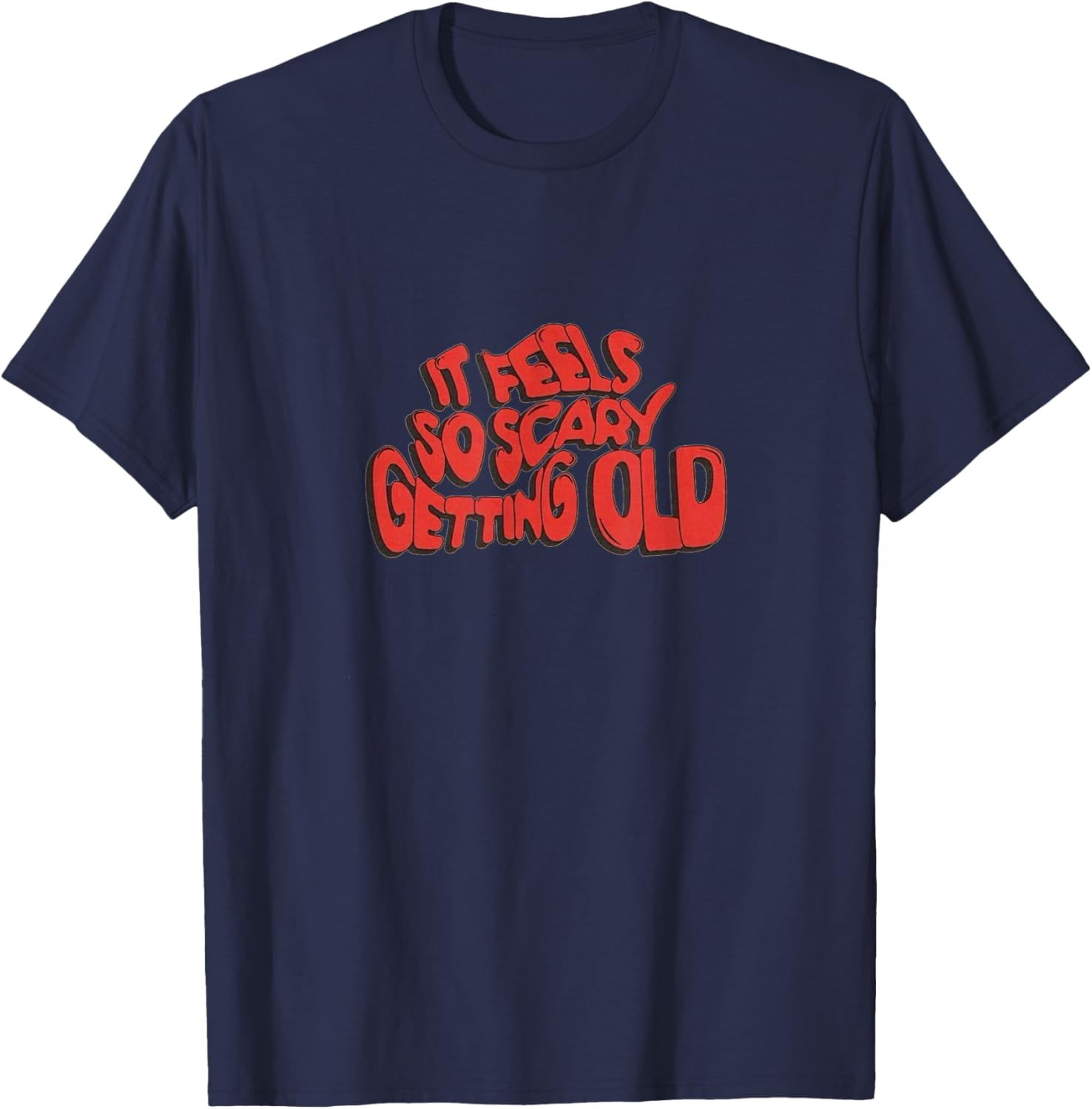 It Feels So Scary Getting Old Typography T-Shirt - T-Shirt | Navy