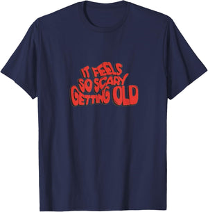 It Feels So Scary Getting Old Typography T-Shirt - T-Shirt | Navy
