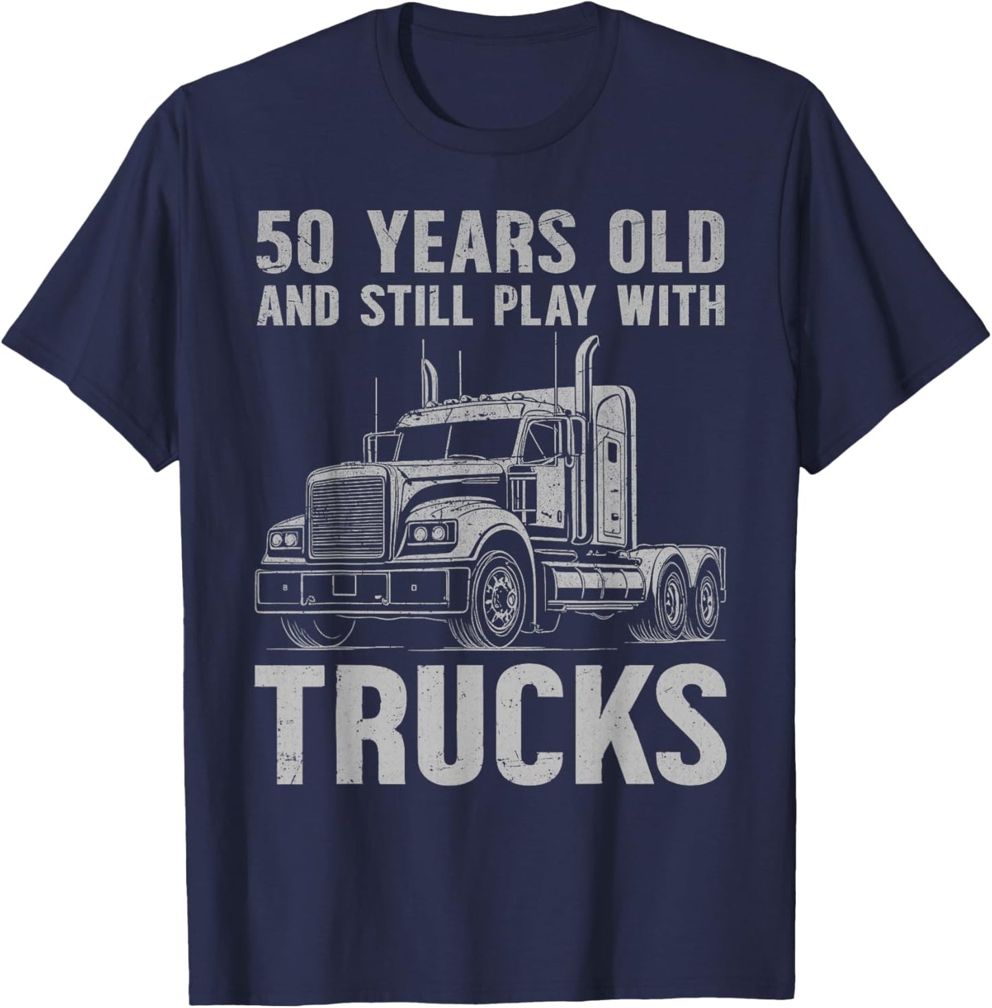 50 Years Old and Still Play with Trucks, Trucker Birthday T-Shirt - T-Shirt | Navy