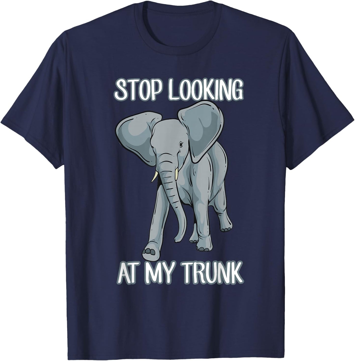 Stop Looking At My Trunk Funny Elephant Pun Design T-Shirt - T-Shirt | Navy