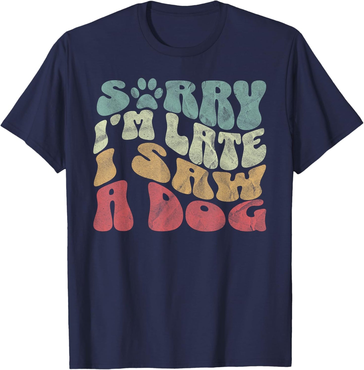 Cute Puppy Pet Lover Dog Owner Sorry I'm Late I Saw A Dog T-Shirt - T-Shirt | Navy