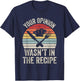 Retro Your Opinion Wasn't In The Recipe Funny Chef Cooking T-Shirt - T-Shirt | Navy