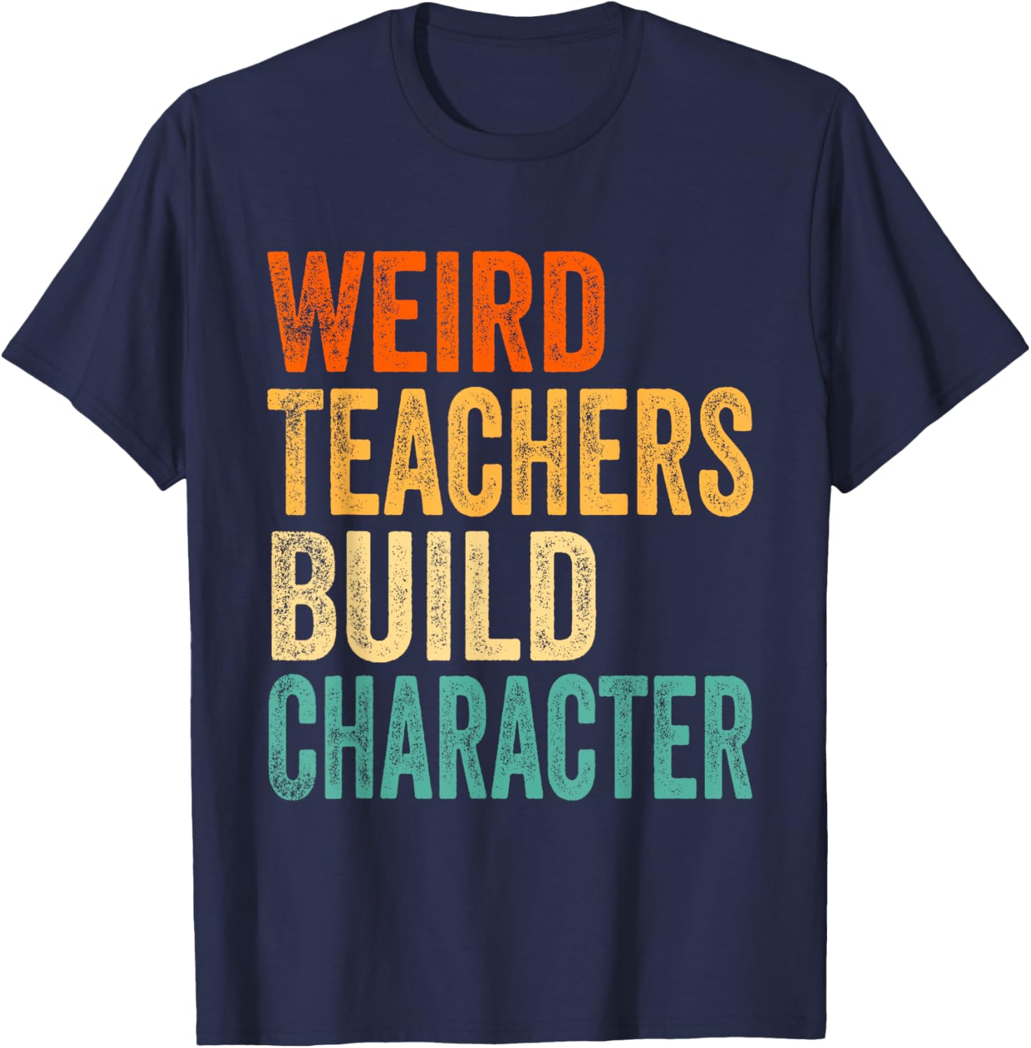 Vintage Funny Teacher Sayings Weird Teachers Build Character T-Shirt - T-Shirt | Navy