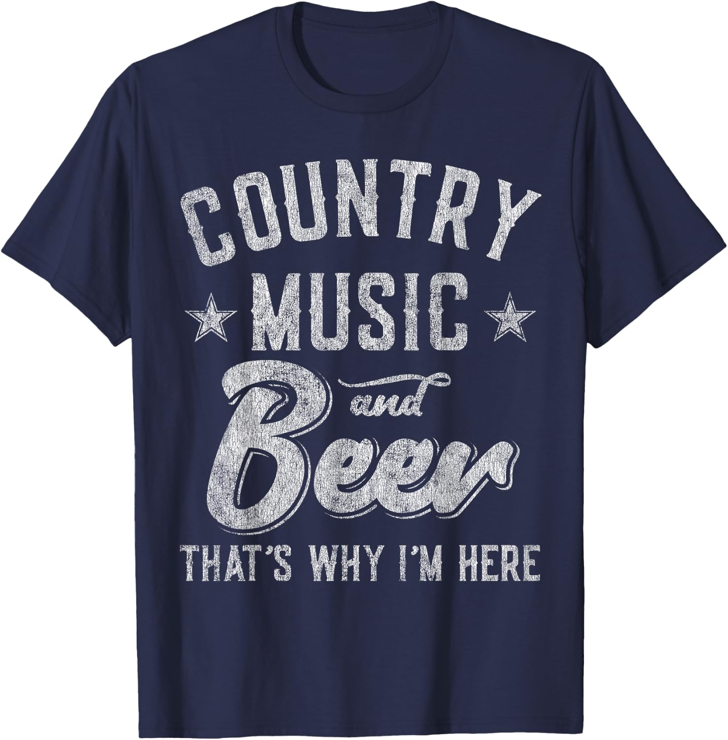Country Music and Beer That's Why I'm Here T-Shirt - T-Shirt | Navy