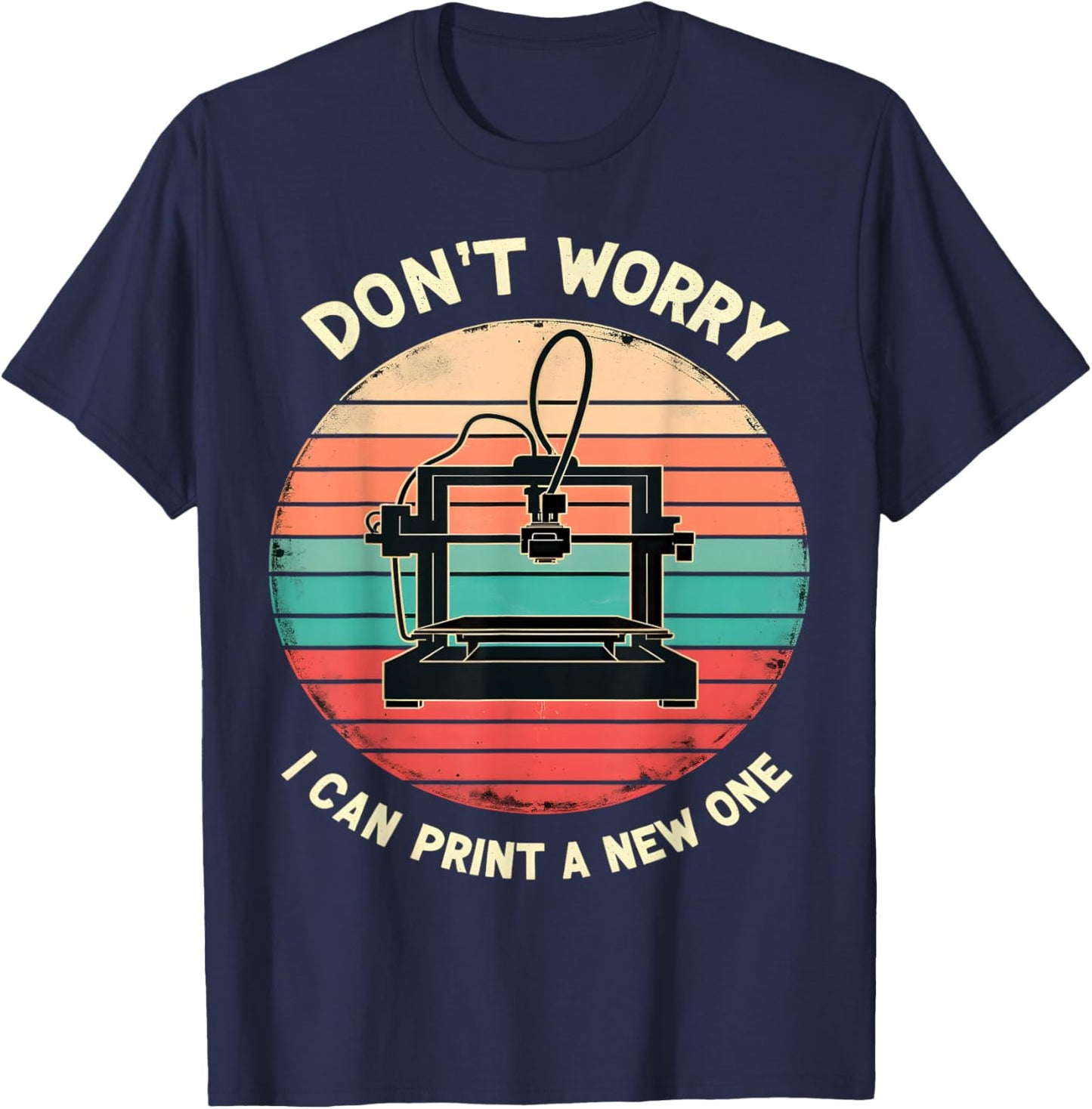 Don't Worry I Can Print a New One Funny 3D Printing T-Shirt - T-Shirt | Navy