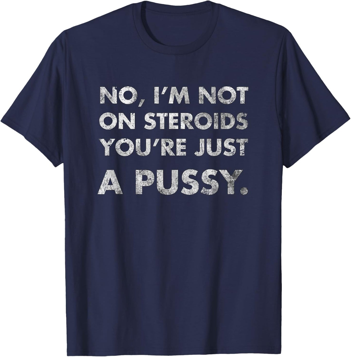 No I'm Not On Steroids You're Just Pussy Gift Muscle Workout T-Shirt - T-Shirt | Navy