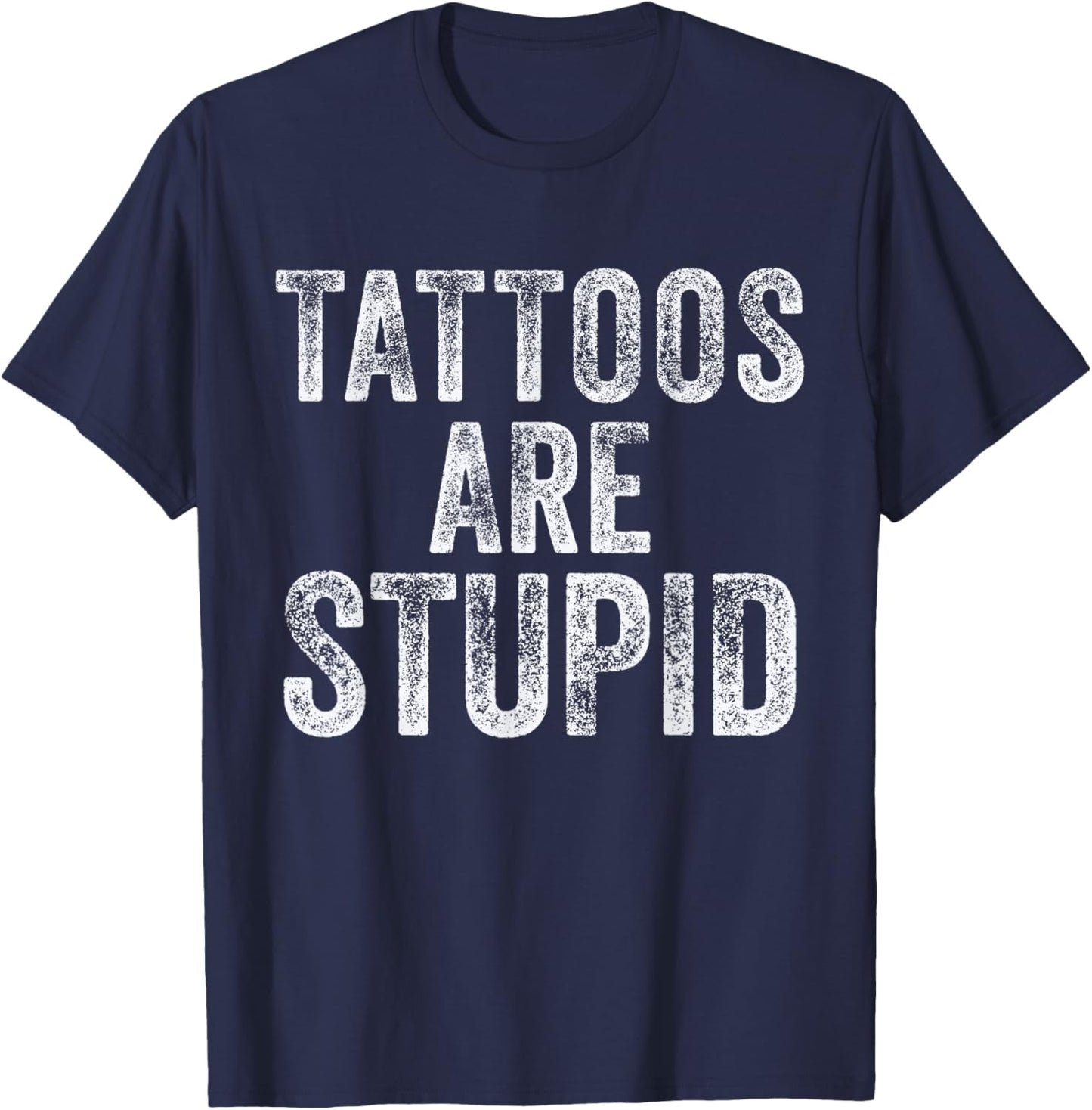 Tattoos are Stupid Inked Tattooed Dad Sarcastic Funny Tattoo T-Shirt - T-Shirt | Navy