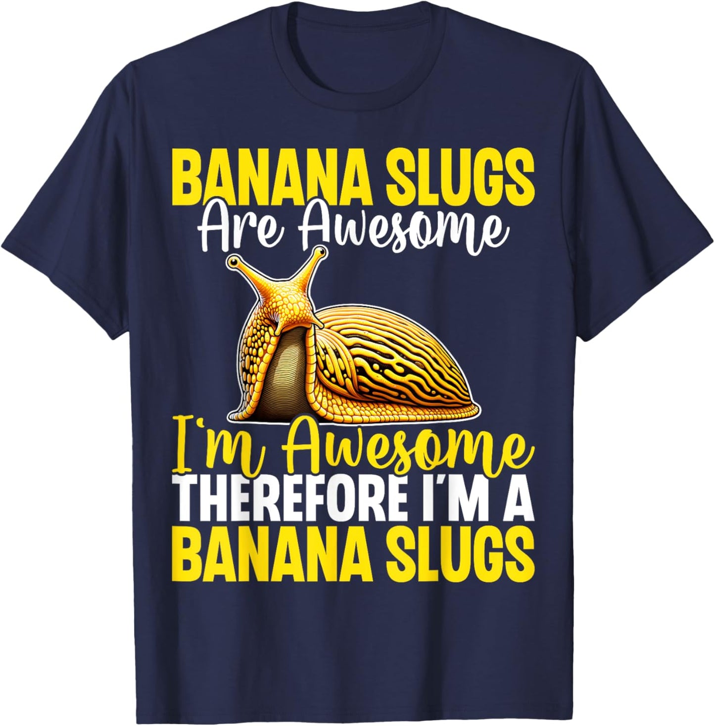 Banana Slugs Are Awesome Therefore I'm a Banana Slug T-Shirt - T-Shirt | Navy