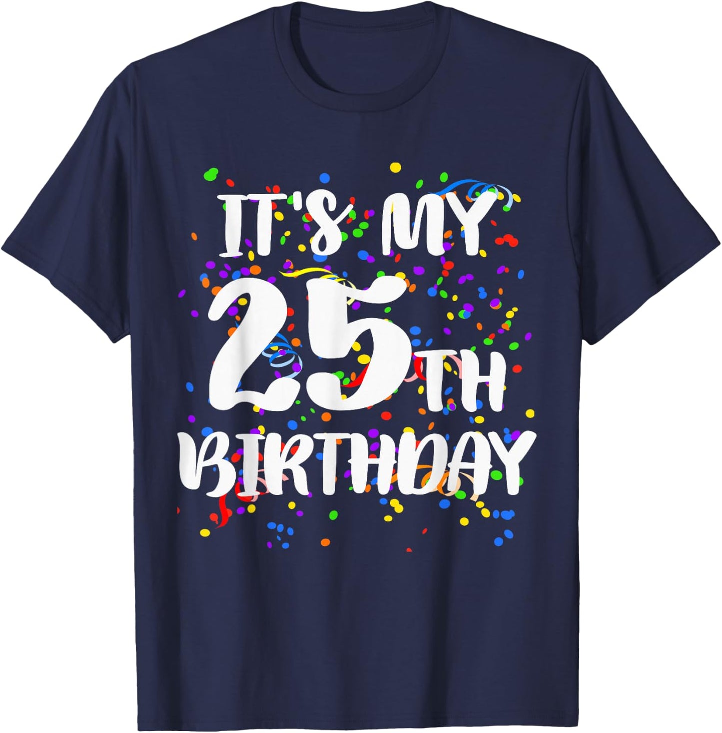 Its My 25th Birthday Shirt Happy Birthday Funny Gift T-Shirt - T-Shirt | Navy