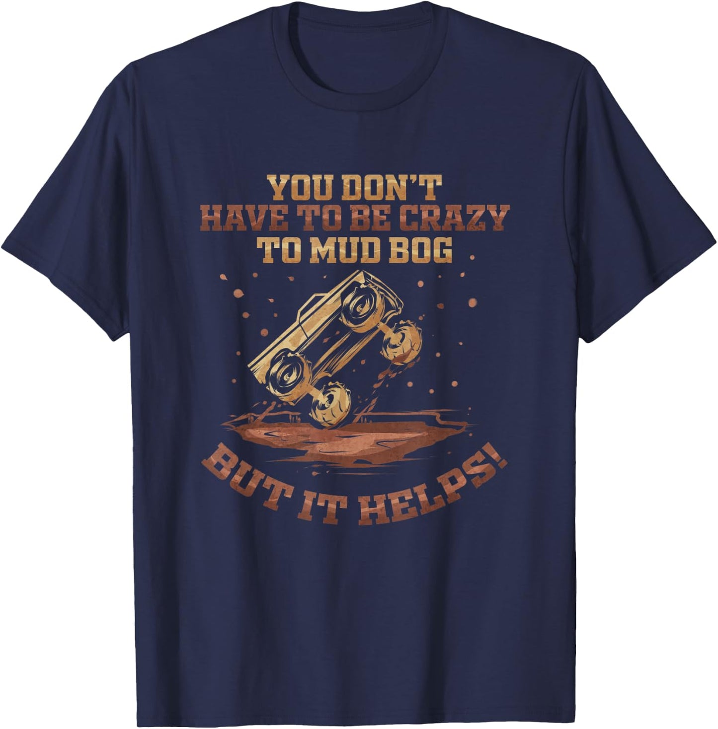 You Don't Have To Be Crazy to Mud Bog - Funny Mudding Gift T-Shirt - T-Shirt | Navy