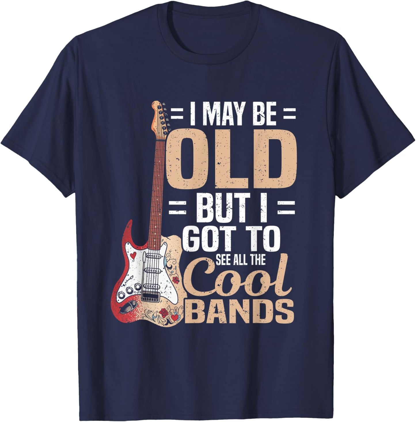I May Be Old But I Got to See All The Cool Bands T-Shirt - T-Shirt | Navy