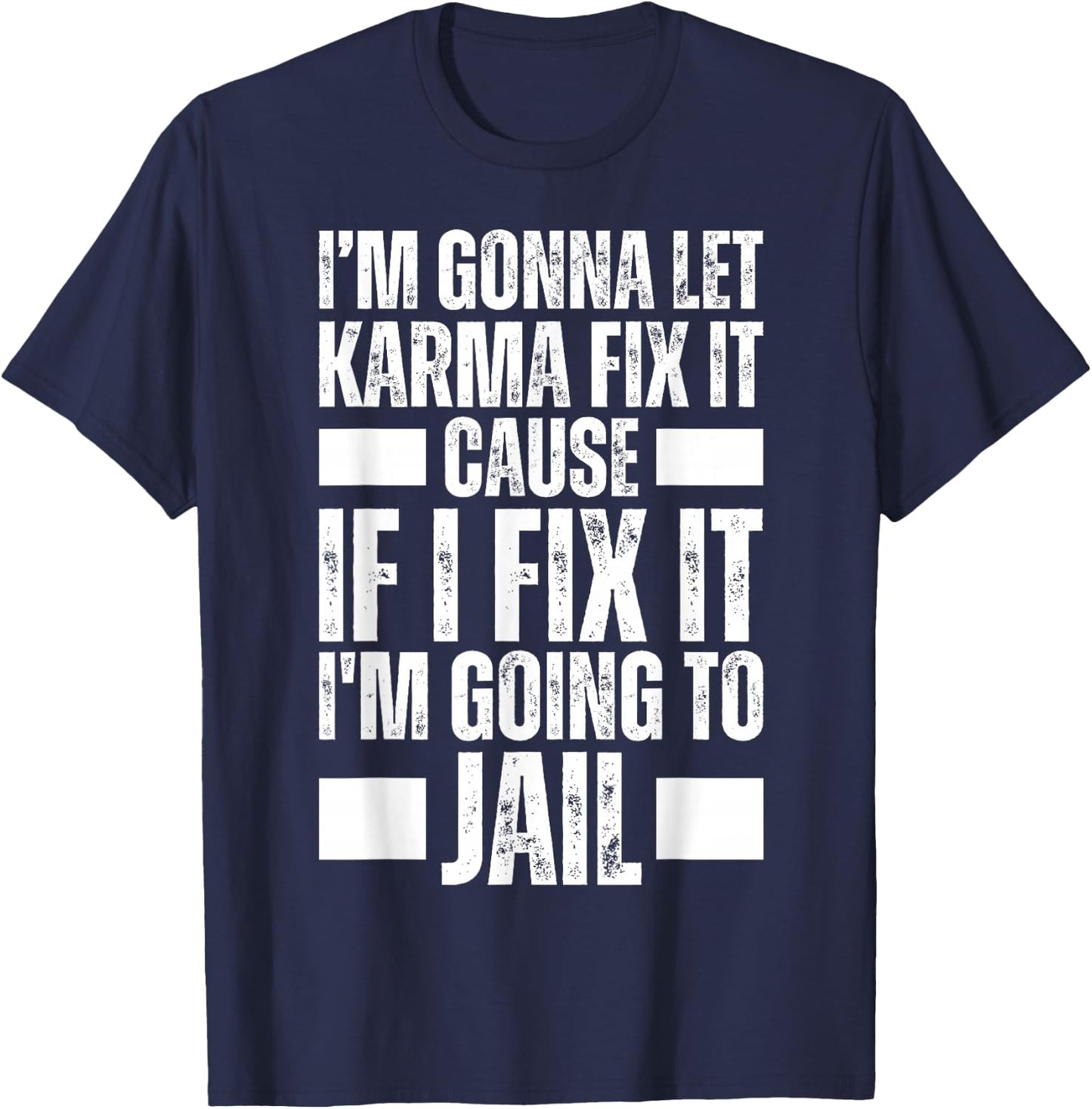 Im Gonna Let Karma Fix It Because If I Fix It I'm Going Jail T-Shirt - T-Shirt | Navy