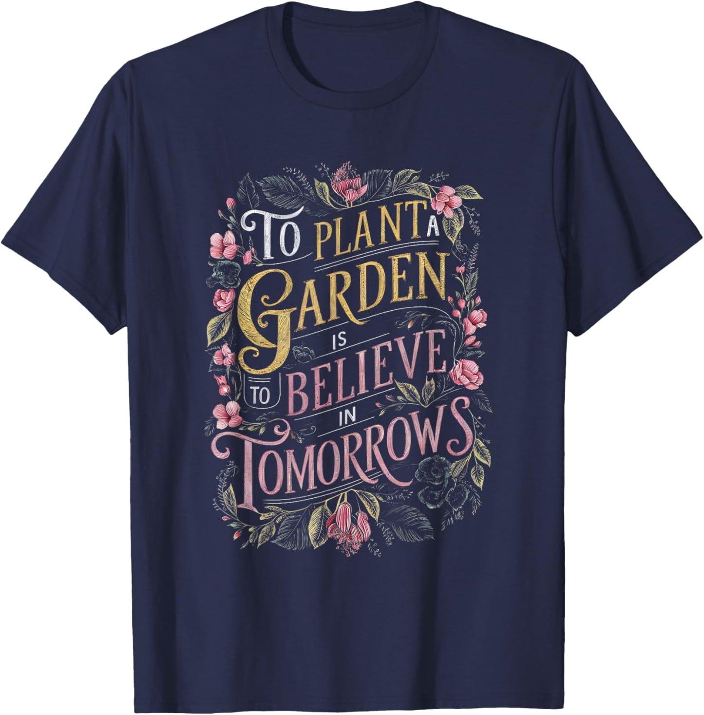 To Plant a Garden is to Believe in Tomorrows T-Shirt - T-Shirt | Navy