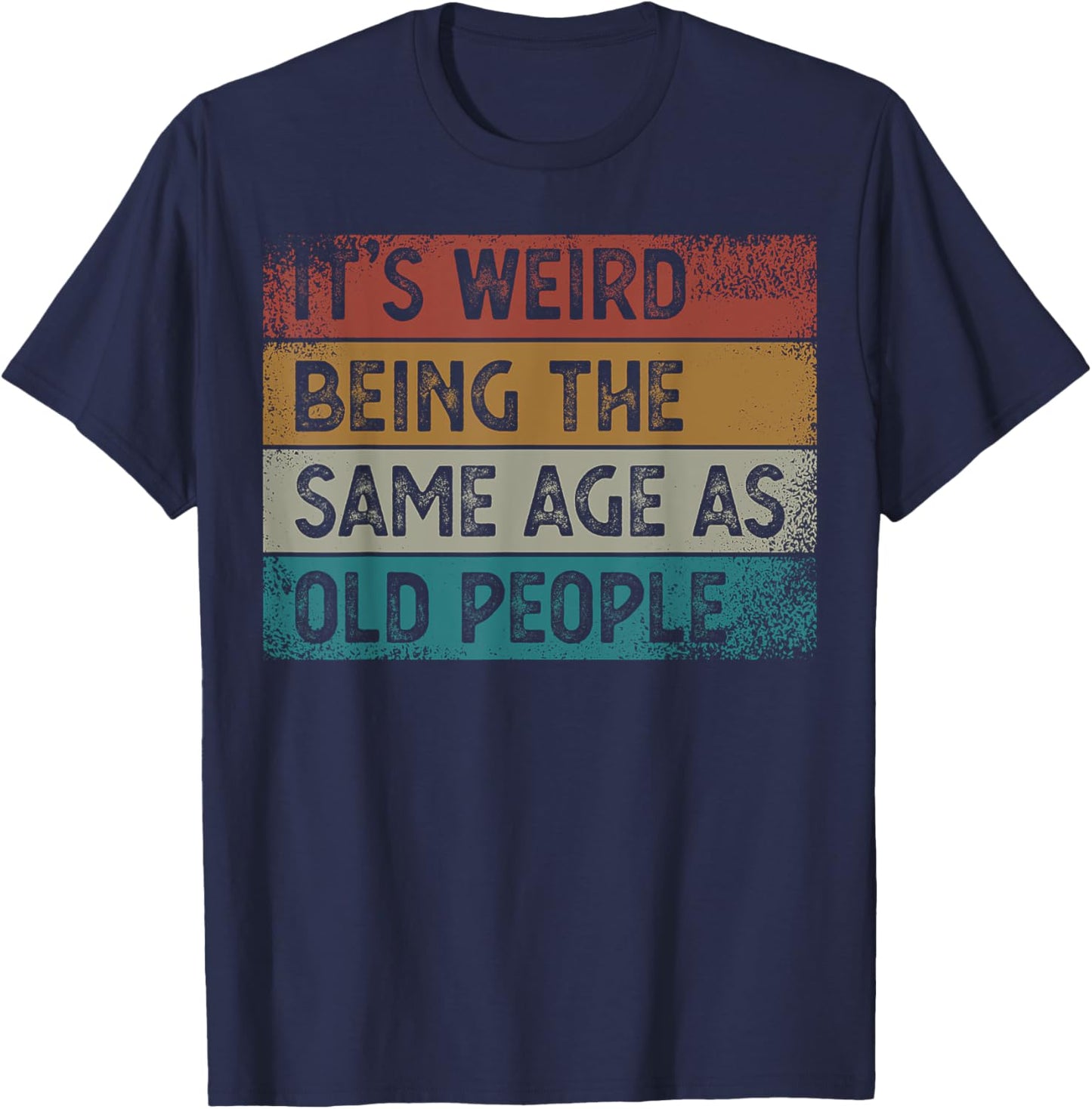 It's Weird Being The Same Age As Old People Retro Sarcastic T-Shirt - T-Shirt | Navy