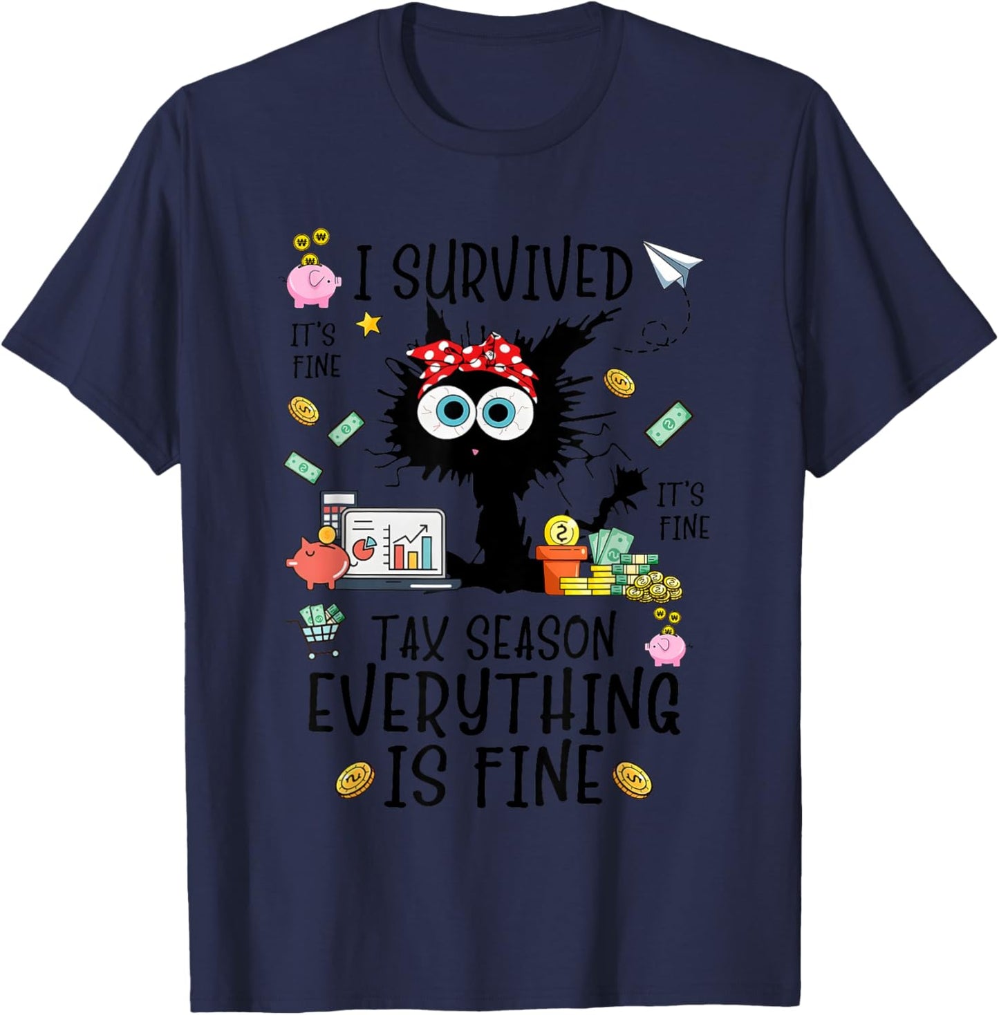 I Survived It’s Fine I’m Fine Tax Season Everything Is T-Shirt - T-Shirt | Navy