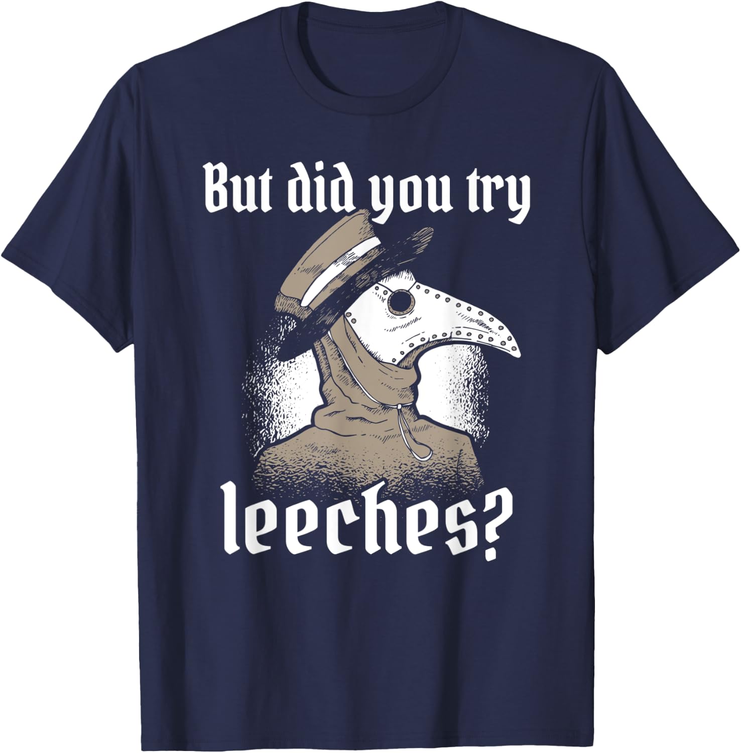 Plague Doctor Costume, But Did You Try Leeches, Black Death T-Shirt - T-Shirt | Navy