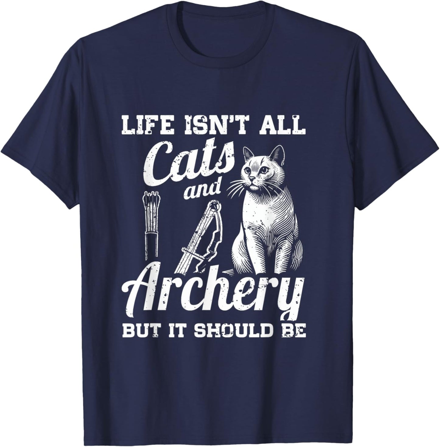 Life Isn't All Cats And Archery But It Should Be T-Shirt - T-Shirt | Navy