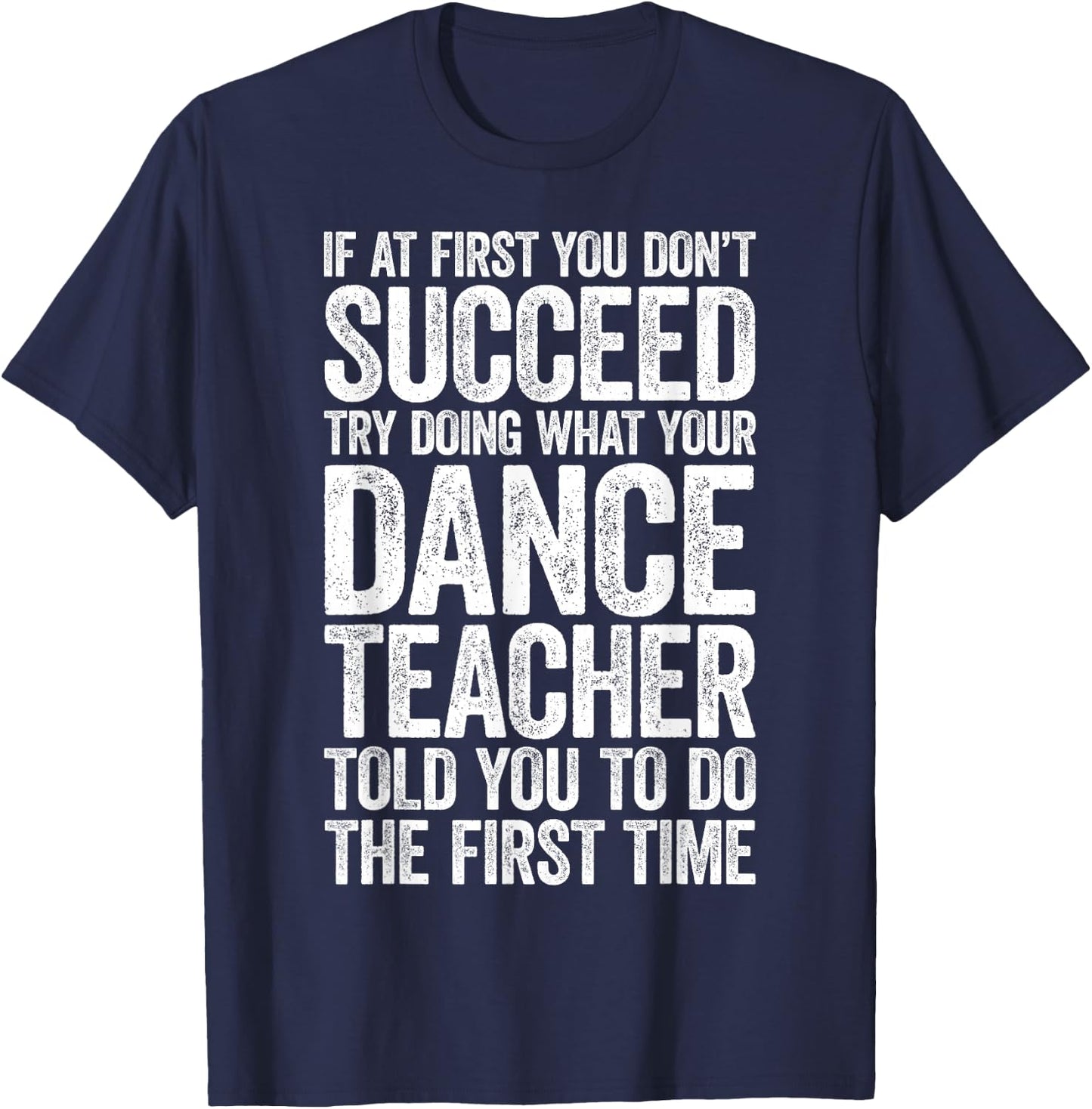 If at First You Don't Succeed Dance Teacher Shirt Men Women T-Shirt - T-Shirt | Navy