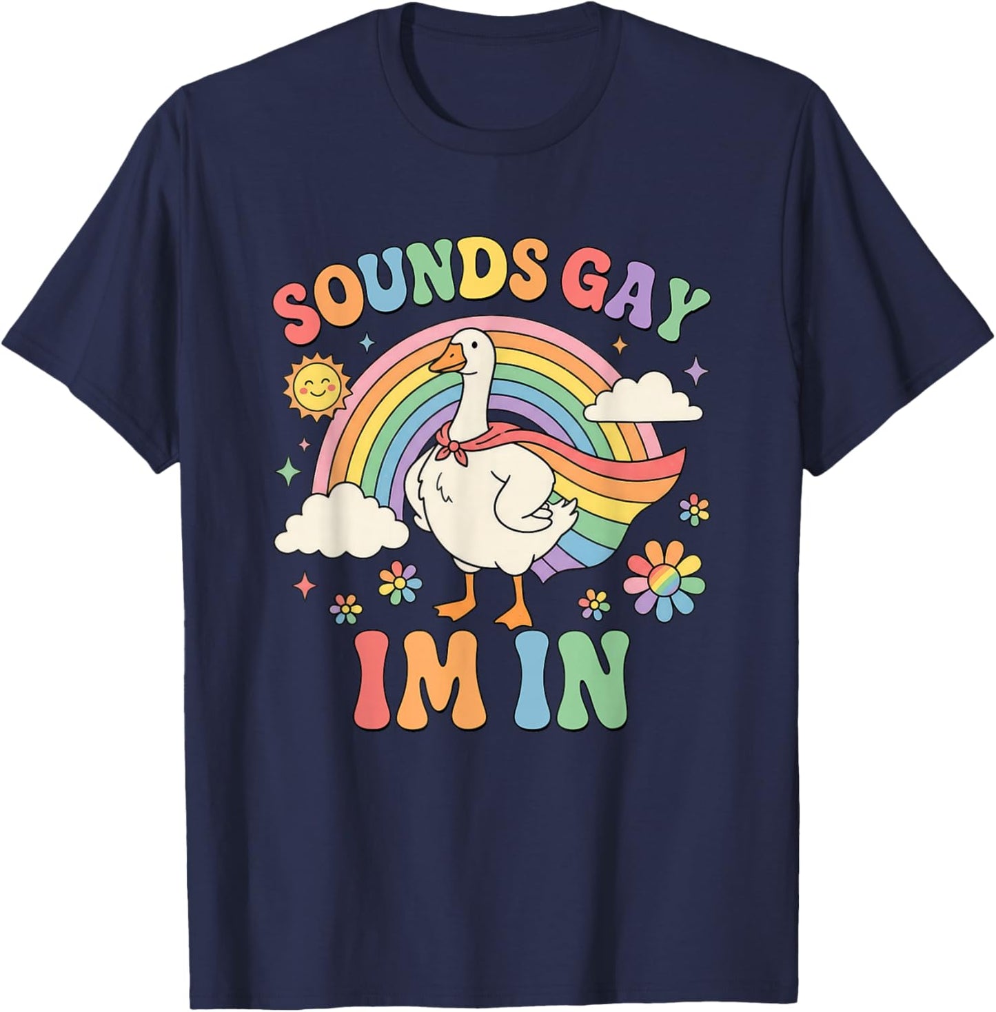 Sounds Gay Im in Funny Pride Month Rainbow Silly-Goose LGBT T-Shirt - T-Shirt | Navy