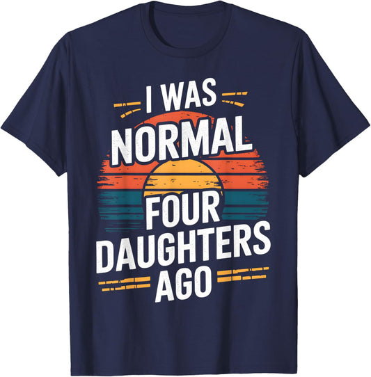 I Was Normal Four Daughters Ago Fathers Day Retro Funny T-Shirt - T-Shirt | Navy