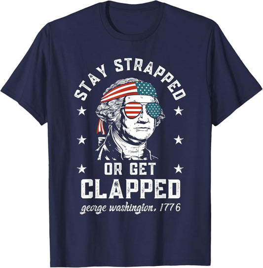 Stay Strapped or get clapped, George Washington,4th of July T-Shirt - T-Shirt | Navy