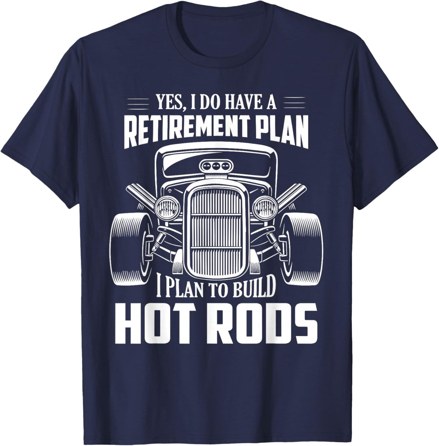 Yes, I Do Have A Retirement Plan I Plan To Build Hot Rod T-Shirt - T-Shirt | Navy