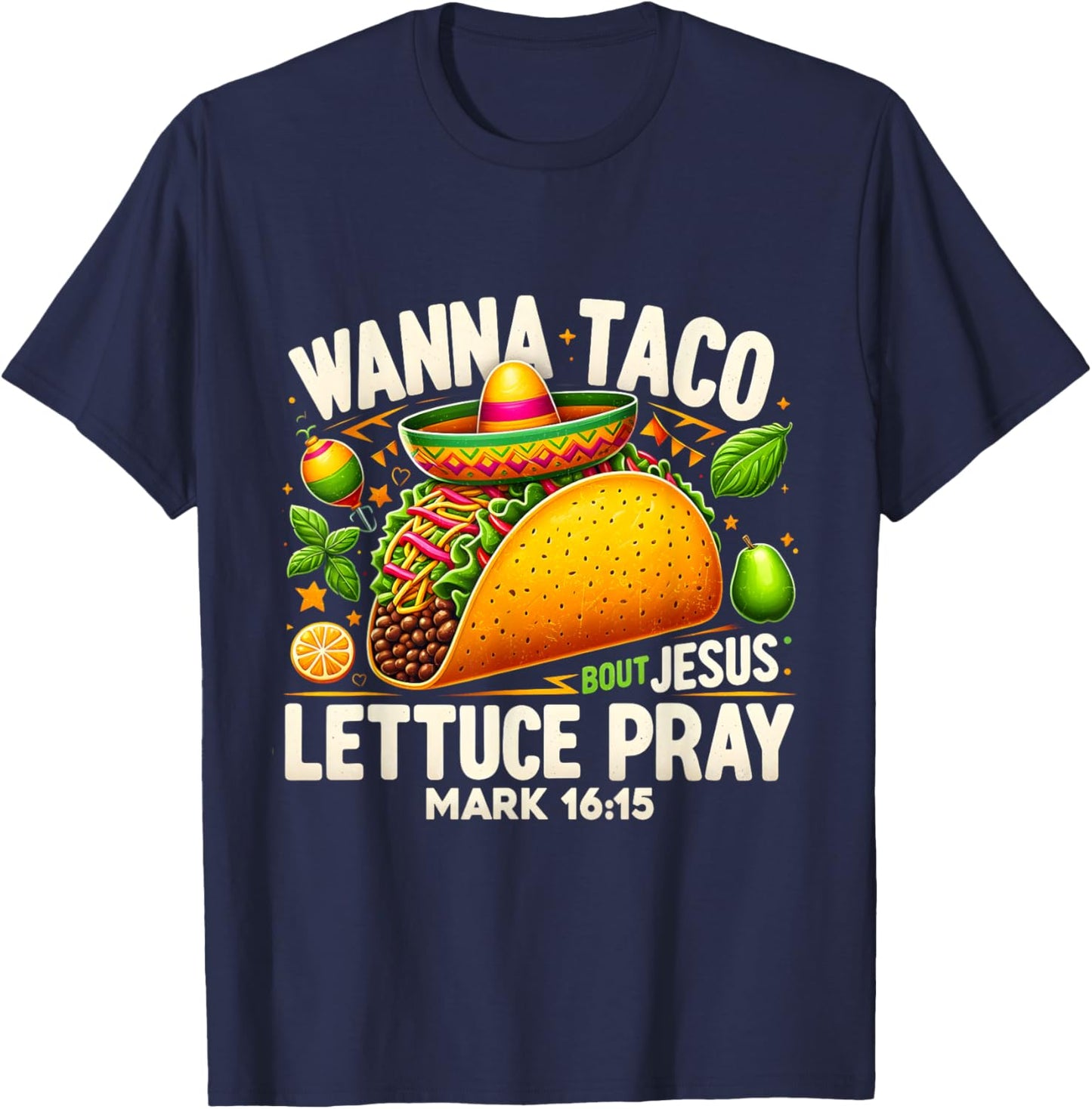 Wanna Taco Bout Jesus Lettuce Pray Mark 16:15 Christian T-Shirt - T-Shirt | Navy