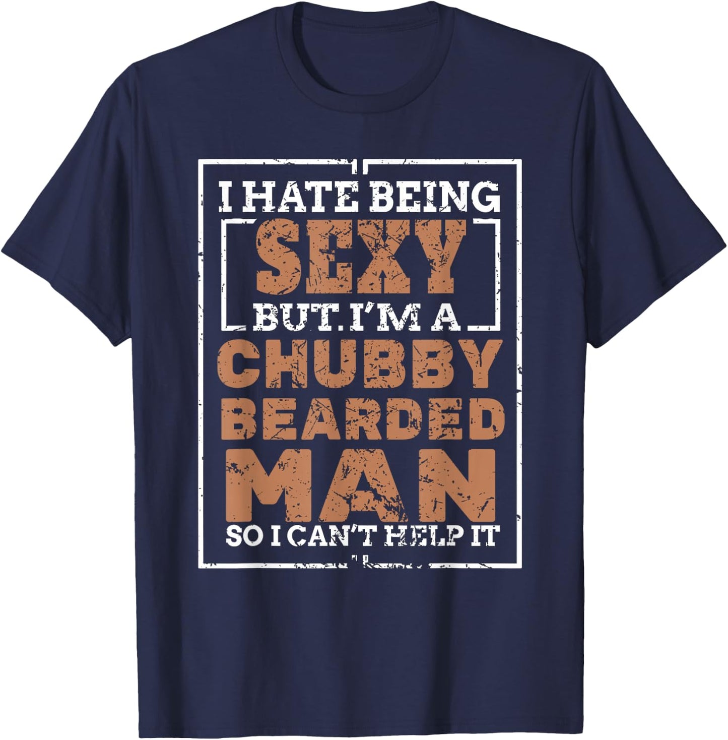 Hate Being Sexy Chubby Bearded Man for a Bearded Man T-Shirt - T-Shirt | Navy