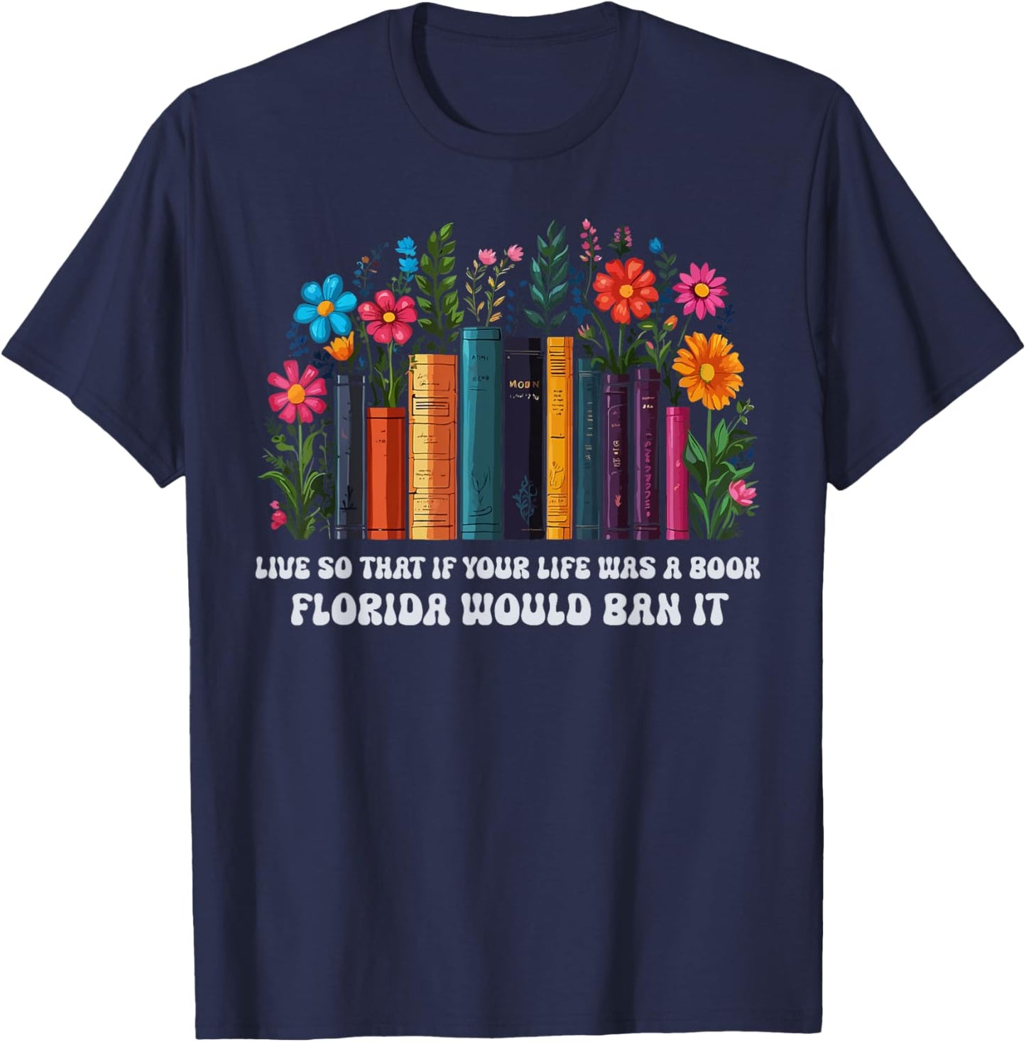 Live So That If Your Life Was A Book Florida Would Ban It T-Shirt - T-Shirt | Navy