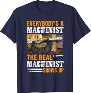 Everybody's A Machinist Until The Real Machinist Shows Up T-Shirt - T-Shirt | Navy