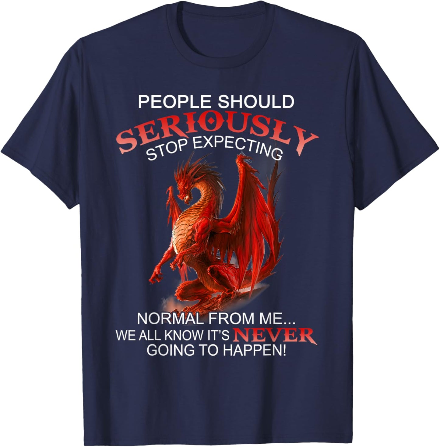 People Should Seriously Stop Expecting Normal From Me Dragon T-Shirt - T-Shirt | Navy