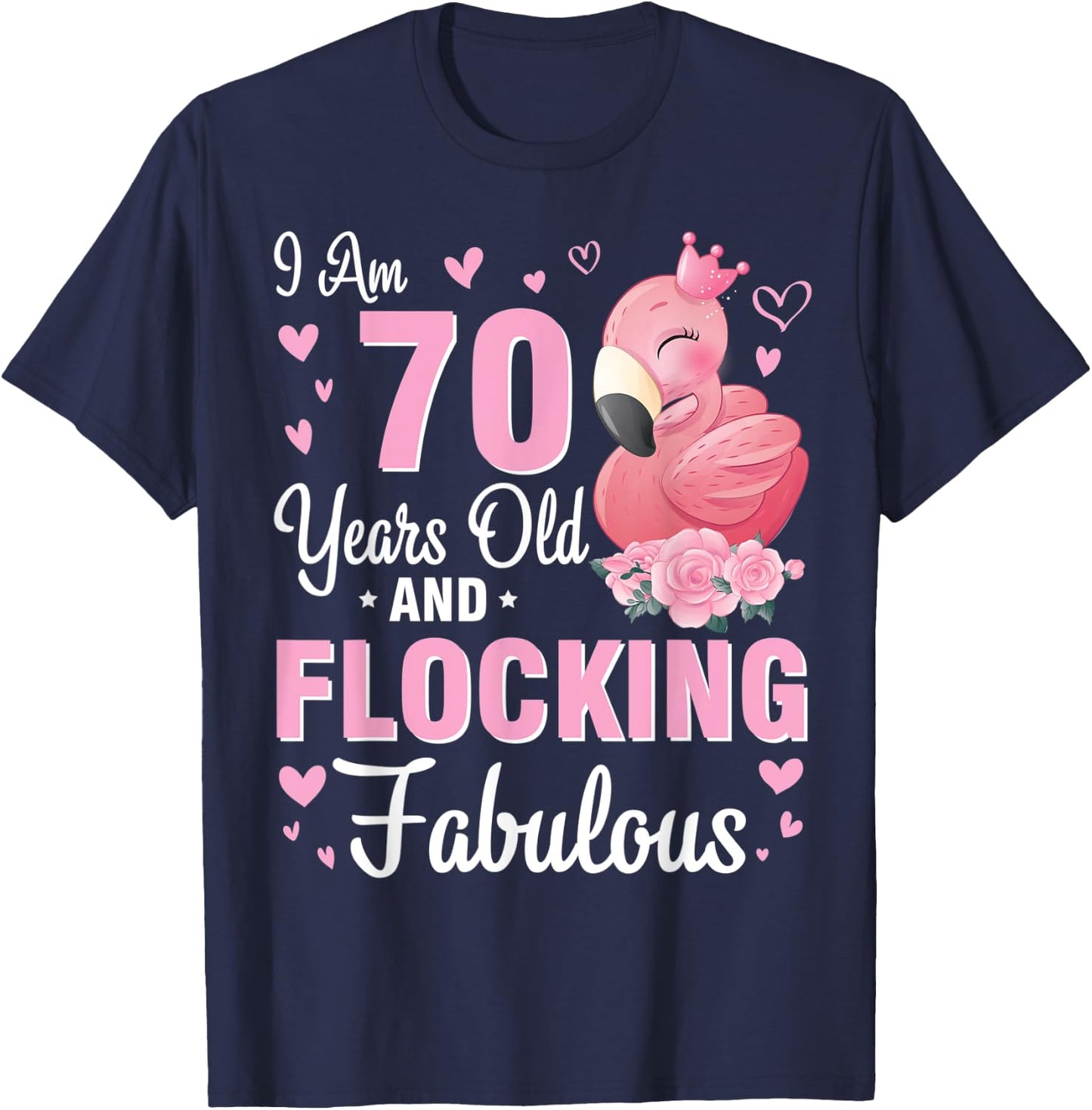 I Am 70 Years Old And Flocking Fabulous Happy Birthday To Me T-Shirt - T-Shirt | Navy