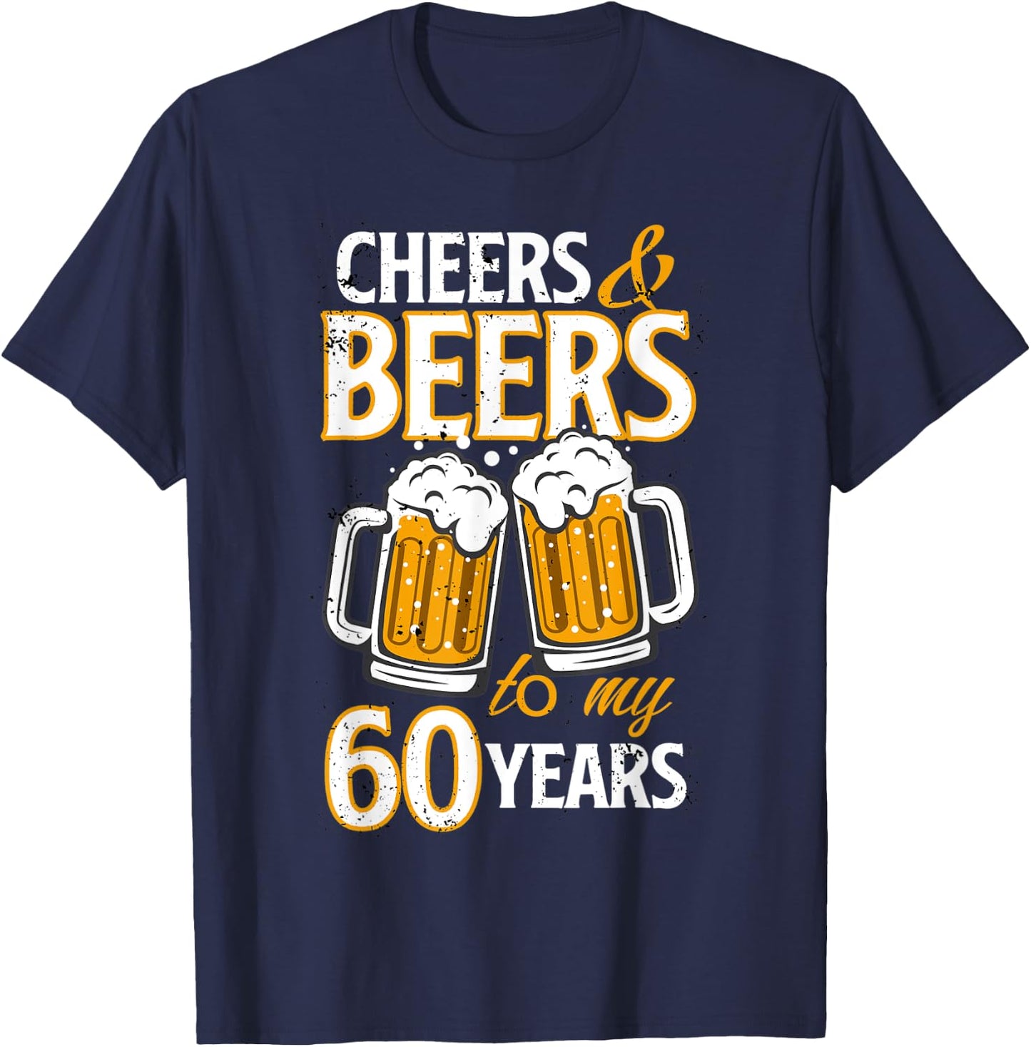 Cheers and Beers To My 60 Years Sixty Birthday Gift T-Shirt - T-Shirt | Navy