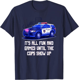 Its All Fun and Games Until the Cops Show Up Funny T-Shirt - T-Shirt | Navy