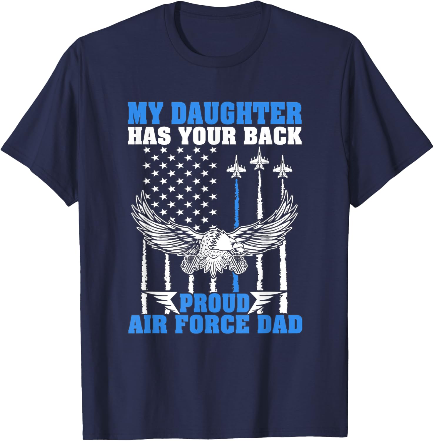 My Daughter Has Your Back Proud Air Force Dad Father Gift T-Shirt - T-Shirt | Navy