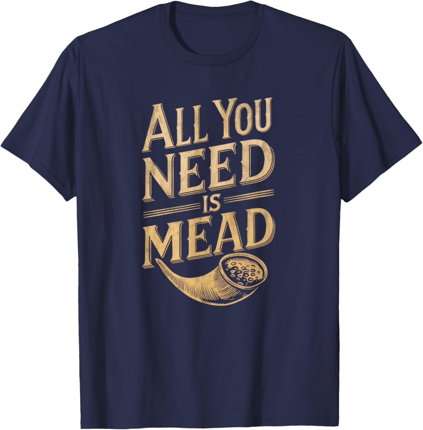 All You Need is Mead Viking Drinking Lover T-Shirt - T-Shirt | Navy