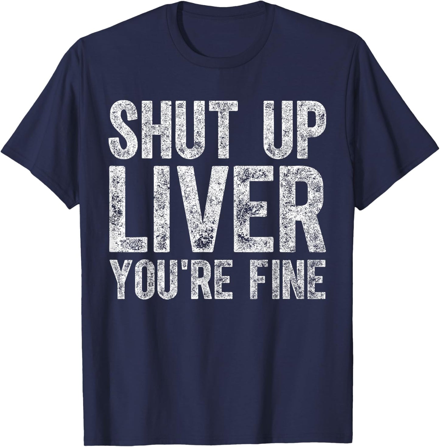 Cute Drinking Gift Funny Shut Up Liver You're Fine T-Shirt - T-Shirt | Navy
