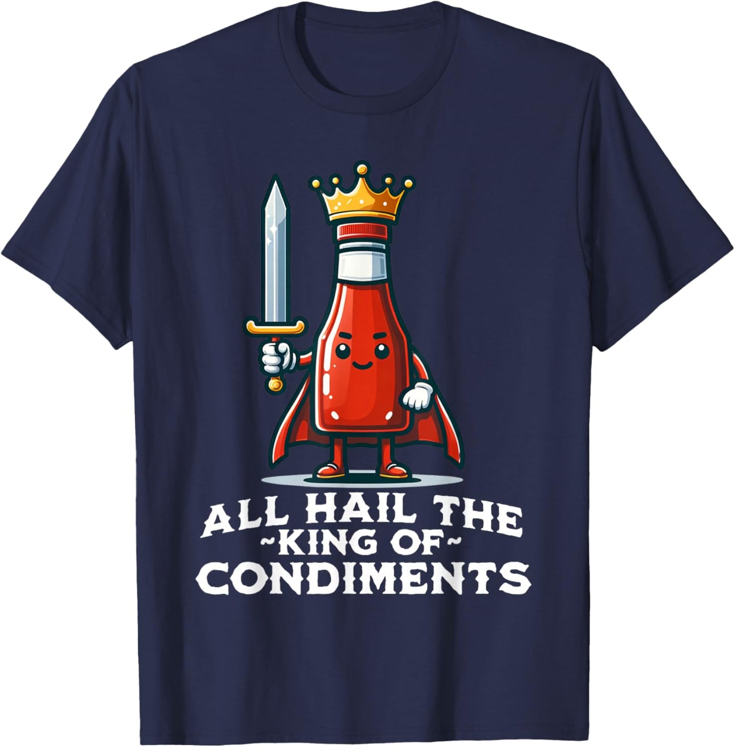 All Hail the King of Condiments Funny Ketchup T-Shirt - T-Shirt | Navy