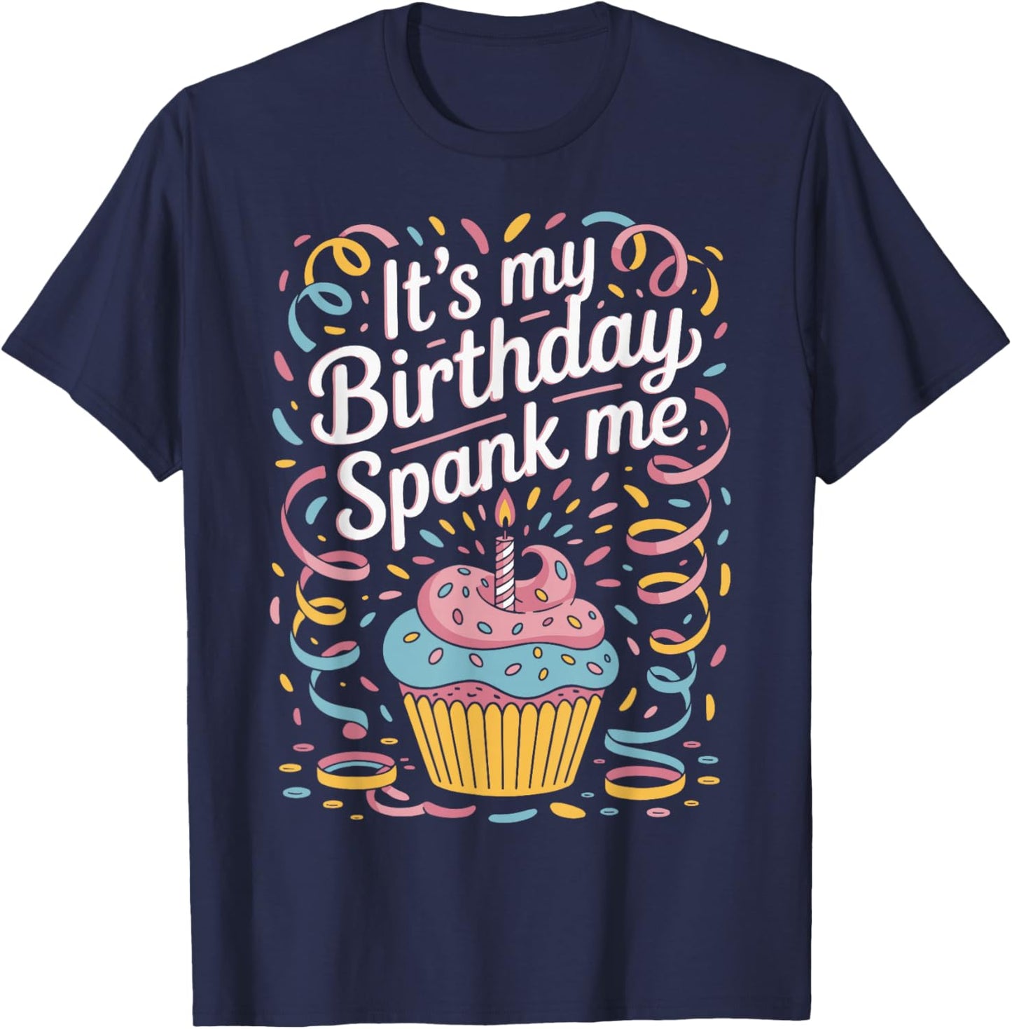 It's My Birthday Spank Me for Sarcastic Celebrants T-Shirt - T-Shirt | Navy